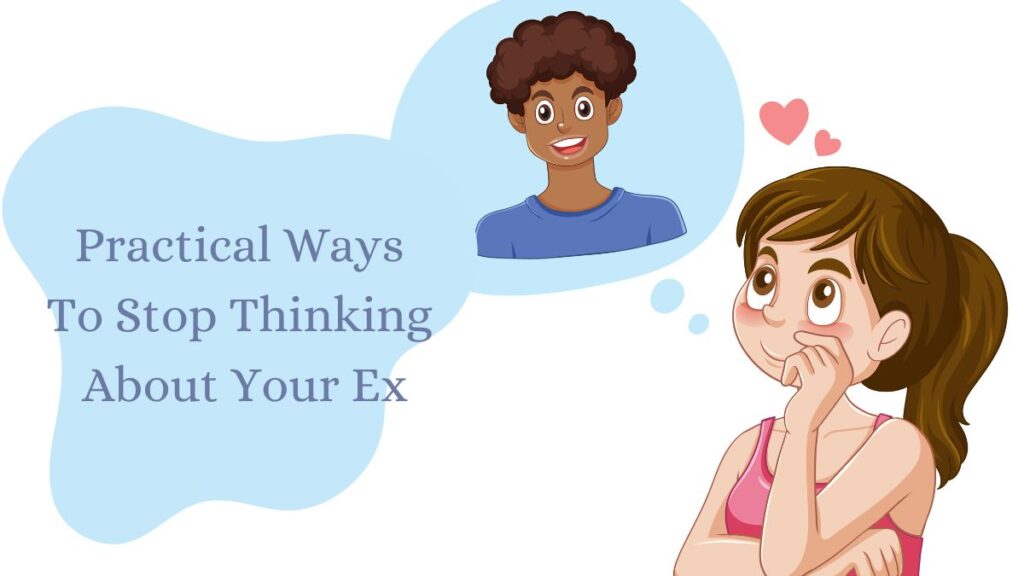 How To Stop Thinking About Your Ex — 13 Practical Tips