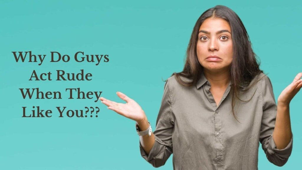 Why Do Guys Act Rude When They Like You — 11 Reasons With Tips
